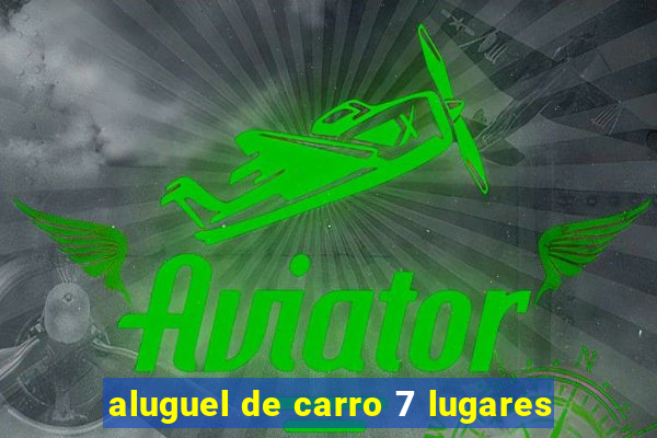 aluguel de carro 7 lugares